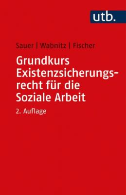 Grundkurs Existenzsicherungsrecht für die Soziale Arbeit - Markus Fischer 