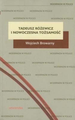 Tadeusz Różewicz i nowoczesna tożsamość - Wojciech Browarny Modernizm w Polsce