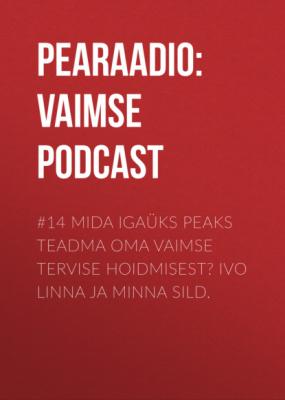 #14 Mida igaüks peaks teadma oma vaimse tervise hoidmisest? Ivo Linna ja Minna Sild. - Pearaadio: Vaimse Tervise Podcast 