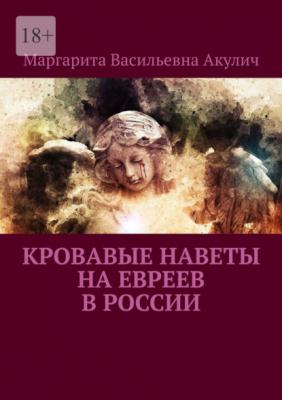 Кровавые наветы на евреев в России - Маргарита Васильевна Акулич 