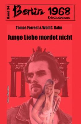 Junge Liebe mordet nicht: Berlin 1968 Kriminalroman Band 34 - Wolf G. Rahn 