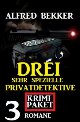 Drei sehr spezielle Privatdetektive: Krimi Paket 3 Romane - Alfred Bekker 