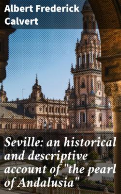 Seville: an historical and descriptive account of 