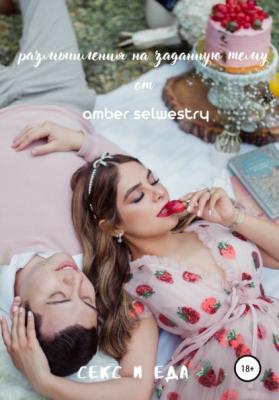 Секс и еда - Amber Selwestry 