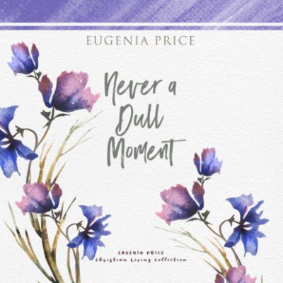 Never a Dull Moment (Unabridged) - Eugenia Price 