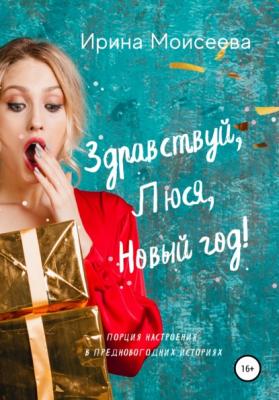 Здравствуй, Люся, Новый год! - Ирина Моисеева 