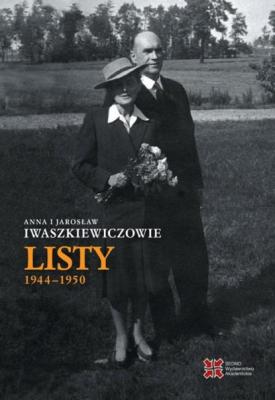 Anna i Jarosław Iwaszkiewiczowie Listy 1944-1950 - Jarosław Iwaszkiewicz 