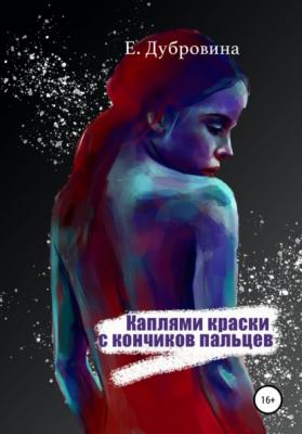 Каплями краски с кончиков пальцев - Екатерина Дубровина 
