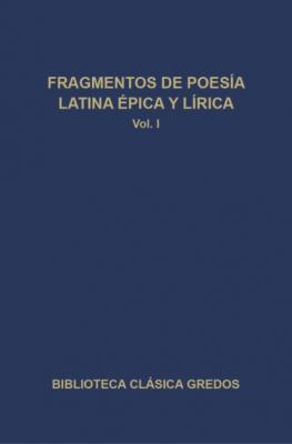 Fragmentos de poesía latina épica y lírica I - Varios autores Biblioteca Clásica Gredos