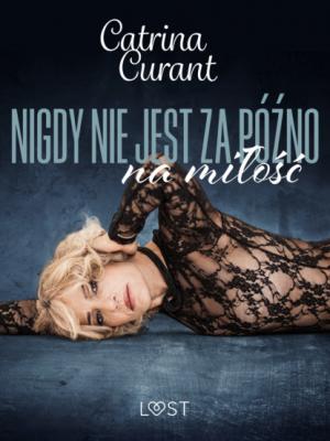 Nigdy nie jest za późno na miłość – opowiadanie erotyczne - Catrina Curant 
