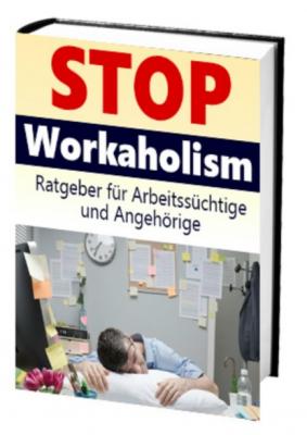 Stop Workaholism - Ratgeber für Arbeitssüchtige und Angehörige - Antonio Rudolphios 