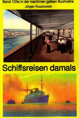 Schiffsreisen damals - Band 123 Teil 2 in der maritimen gelben Buchreihe bei Jürgen Ruszkowski - Jürgen Ruszkowski maritime gelbe Buchreihe