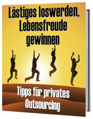 Lästiges loswerden, Lebensfreude gewinnen –Tipps für privates Outsourcing - Antonio Rudolphios 