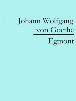 Egmont - Johann Wolfgang von Goethe 