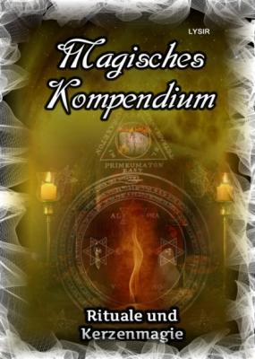 Magisches Kompendium - Rituale und Kerzenmagie - Frater LYSIR MAGISCHES KOMPENDIUM