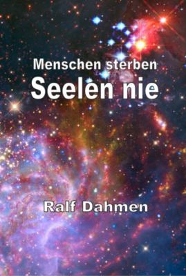 Menschen sterben - Seelen nie - Ralf Dahmen 