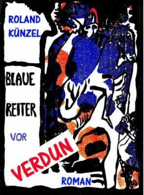 Blaue Reiter vor Verdun - Roland Künzel 