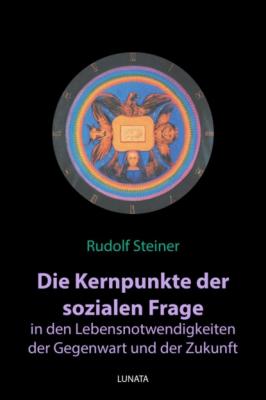 Die Kernpunkte der sozialen Frage in den Lebensnotwendigkeiten der Gegenwart und Zukunft - Rudolf Steiner 