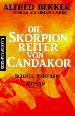 Die Skorpionreiter von Candakor - Alfred Bekker 