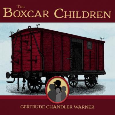 The Boxcar Children - The Boxcar Children, Book 1 (Unabridged) - Gertrude Chandler Warner 