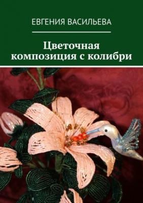 Цветочная композиция с колибри - Евгения Васильева 