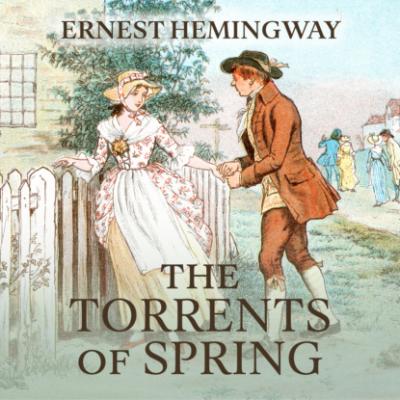 The Torrents of Spring - A Romantic Novel in Honor of the Passing of a Great Race (Unabridged) - Ernest Hemingway 