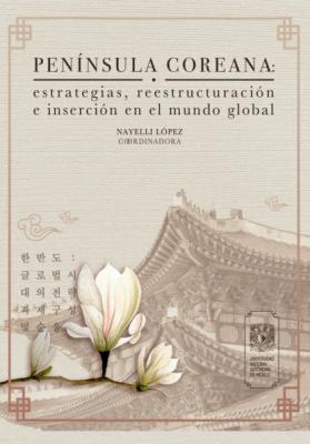 Península Coreana: estrategias, reestructuración e inserción en el mundo global - Nayelli López Rocha 