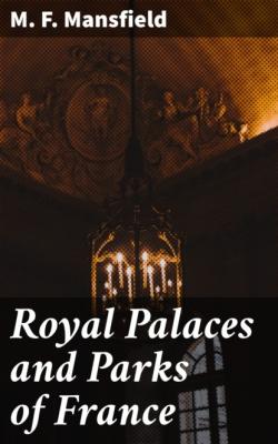 Royal Palaces and Parks of France - M. F. Mansfield 
