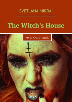 The Witch’s House. Mystical stories - Svetlana Mirrai 