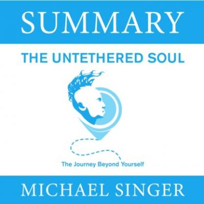 Summary: The Untethered Soul. The Journey Beyond Yourself. Michael Singer - Smart Reading Smart Reading: Саммари на английском языке