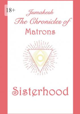 The Chronicles of Matrons: Sisterhood - Jumakesh 