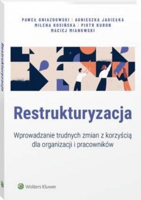 Restrukturyzacja. Wprowadzanie trudnych zmian z korzyścią dla organizacji i pracowników - Paweł Gniazdowski HR