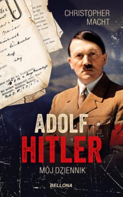 Adolf Hitler, Mój dziennik - Christopher Macht 