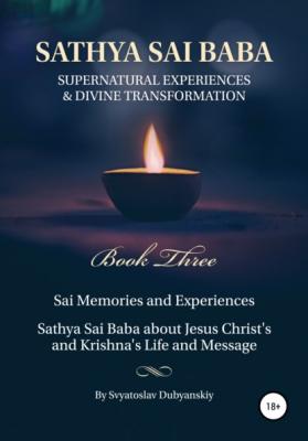 Sathya Sai Baba. Supernatural Experiences and Divine Transformation. Book Three - Svyatoslav Dubyanskiy 