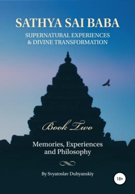 Sathya Sai Baba. Supernatural Experiences and Divine Transformation. Book Two - Svyatoslav Dubyanskiy 