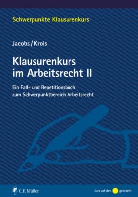 Klausurenkurs im Arbeitsrecht II - Matthias Jacobs Schwerpunkte Klausurenkurs