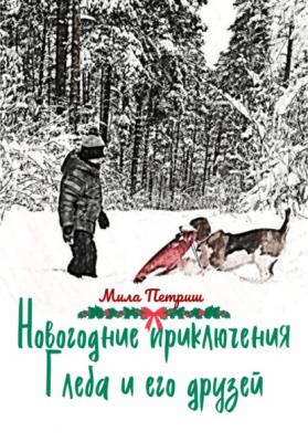 Новогодние приключения Глеба и его друзей - Мила Петриш 