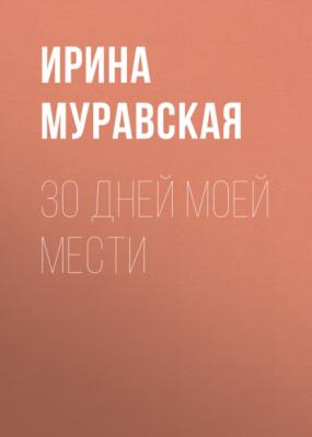 30 дней моей мести - Ирина Муравская 