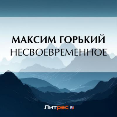 Несвоевременное - Максим Горький классика М.Горький
