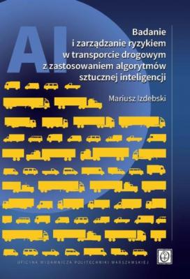 Badanie i zarządzanie ryzykiem w transporcie drogowym z zastosowaniem algorytmów sztucznej inteligencji - Mariusz Izdebski 