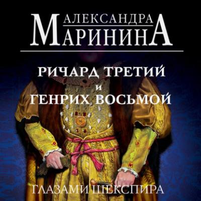 Ричард Третий и Генрих Восьмой глазами Шекспира - Александра Маринина А.Маринина. Больше чем История