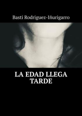 La edad llega tarde - Basti Rodriguez-Iñurigarro 