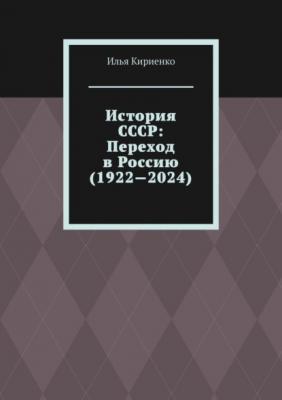 История СССР: Переход в Россию (1922—2024) - Илья Кириенко 