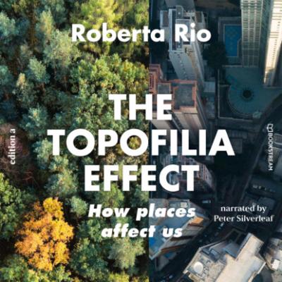 The Topaphilia Effect - How Places Affect Us (Unabridged) - Roberta Rio 