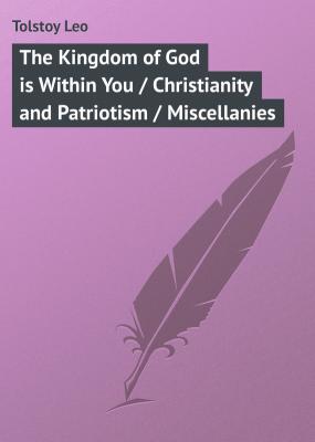 The Kingdom of God is Within You / Christianity and Patriotism / Miscellanies - Tolstoy Leo 