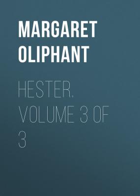 Hester. Volume 3 of 3 - Oliphant Margaret 