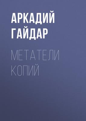 Метатели копий - Аркадий Гайдар 