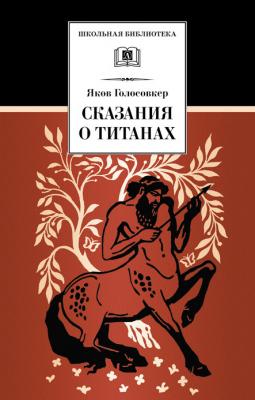 Сказания о Титанах - Яков Голосовкер Школьная библиотека (Детская литература)