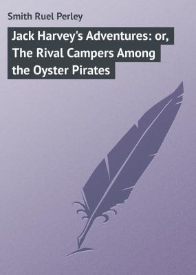 Jack Harvey's Adventures: or, The Rival Campers Among the Oyster Pirates - Smith Ruel Perley 