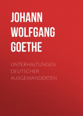 Unterhaltungen deutscher Ausgewanderten - Johann Wolfgang von Goethe 